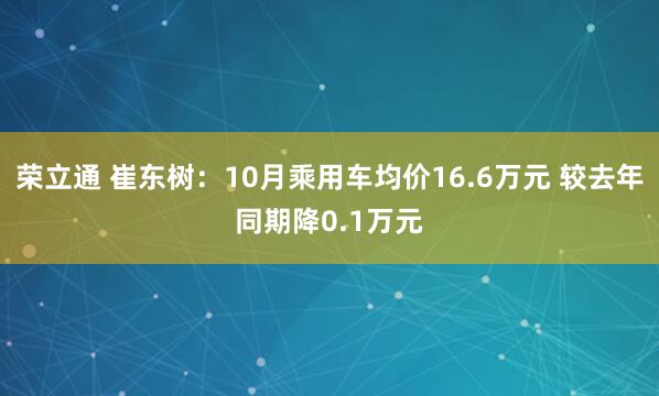 荣立通 崔东树：10月乘用车均价16.6万元 较去年同期降0.1万元